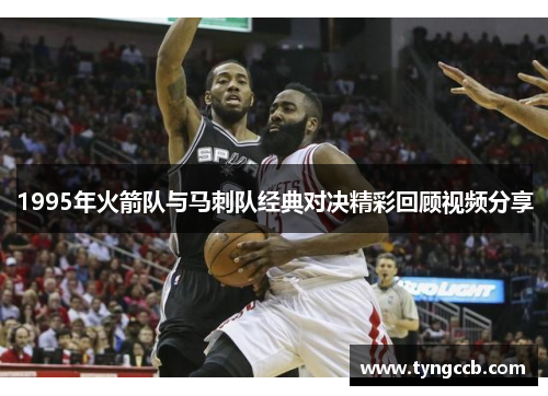 1995年火箭队与马刺队经典对决精彩回顾视频分享