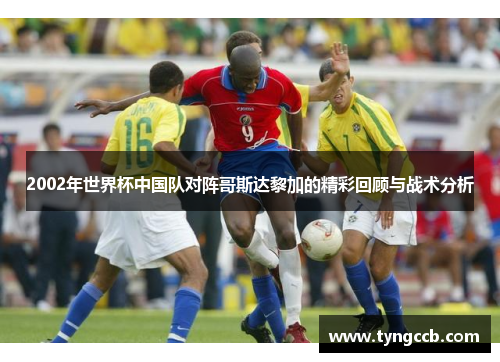 2002年世界杯中国队对阵哥斯达黎加的精彩回顾与战术分析