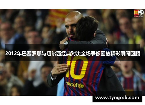 2012年巴塞罗那与切尔西经典对决全场录像回放精彩瞬间回顾