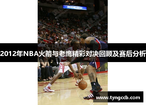 2012年NBA火箭与老鹰精彩对决回顾及赛后分析