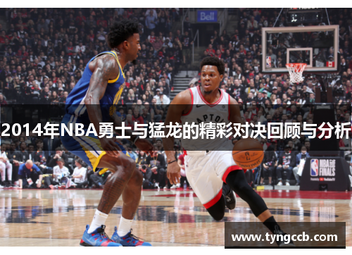 2014年NBA勇士与猛龙的精彩对决回顾与分析