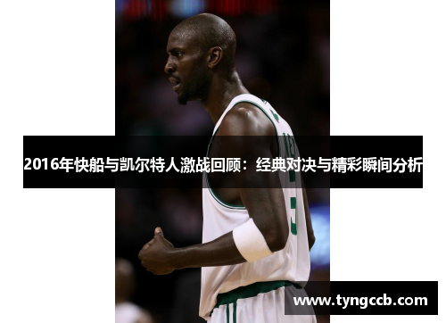 2016年快船与凯尔特人激战回顾：经典对决与精彩瞬间分析