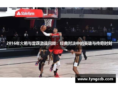 2016年火箭与雷霆激战回顾：经典对决中的英雄与传奇时刻