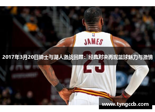 2017年3月20日骑士与湖人激战回顾:经典对决再现篮球魅力与激情 2017年3月20日骑士与湖人激战回顾:经典对决再现篮球魅力与激情