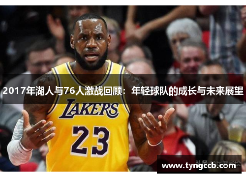 2017年湖人与76人激战回顾：年轻球队的成长与未来展望