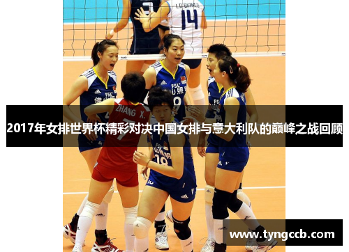 2017年女排世界杯精彩对决中国女排与意大利队的巅峰之战回顾