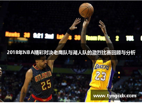 2018年NBA精彩对决老鹰队与湖人队的激烈比赛回顾与分析