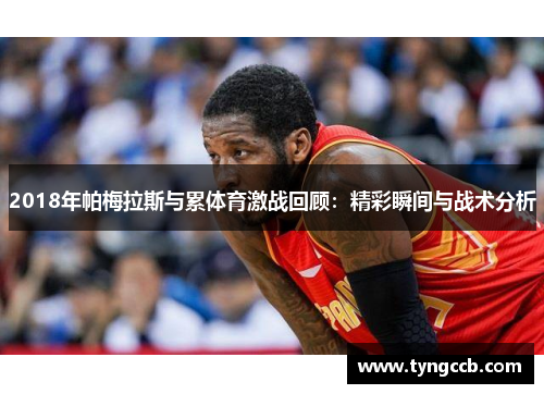 2018年帕梅拉斯与累体育激战回顾：精彩瞬间与战术分析