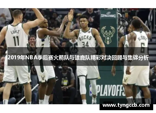 2019年NBA季后赛火箭队与雄鹿队精彩对决回顾与集锦分析