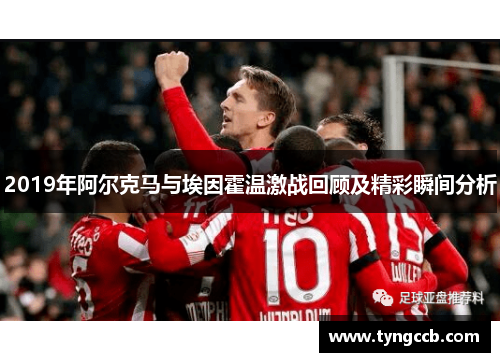 2019年阿尔克马与埃因霍温激战回顾及精彩瞬间分析