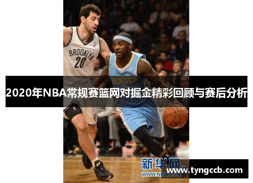 2020年NBA常规赛篮网对掘金精彩回顾与赛后分析