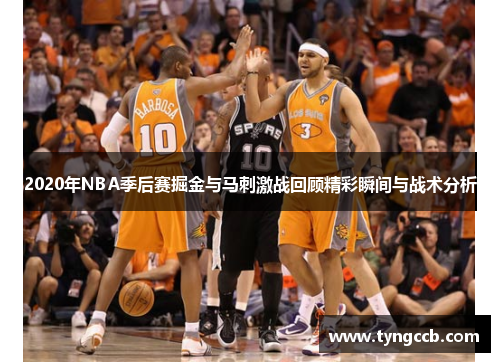 2020年NBA季后赛掘金与马刺激战回顾精彩瞬间与战术分析