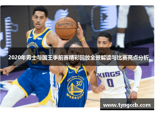 2020年勇士与国王季前赛精彩回放全景解读与比赛亮点分析
