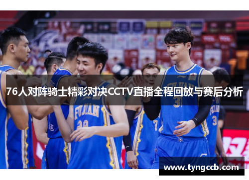 76人对阵骑士精彩对决CCTV直播全程回放与赛后分析