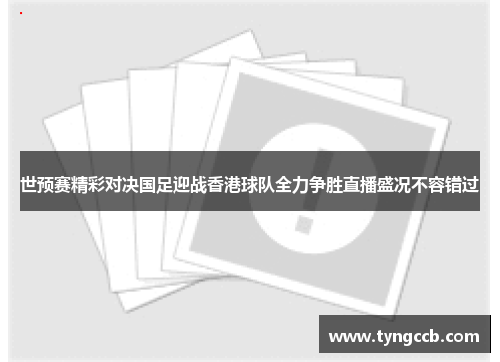 世预赛精彩对决国足迎战香港球队全力争胜直播盛况不容错过